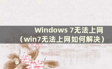 Windows 7无法上网（win7无法上网如何解决）
